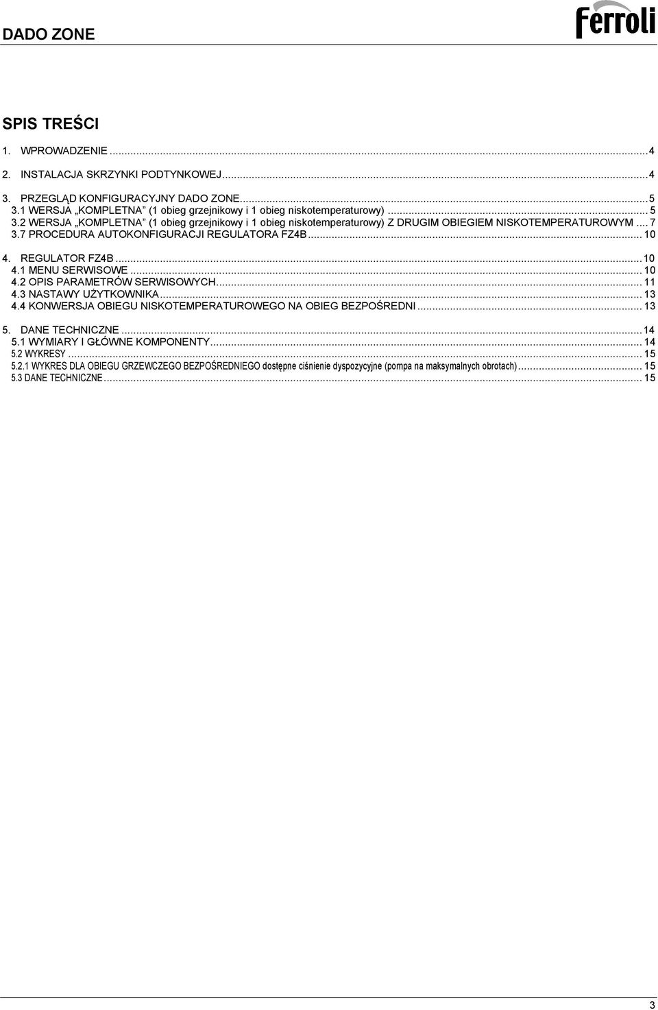 7 PROCEDURA AUTOKONFIGURACJI REGULATORA FZ4B... 10 4. REGULATOR FZ4B... 10 4.1 MENU SERWISOWE... 10 4.2 OPIS PARAMETRÓW SERWISOWYCH... 11 4.3 NASTAWY UŻYTKOWNIKA... 13 4.