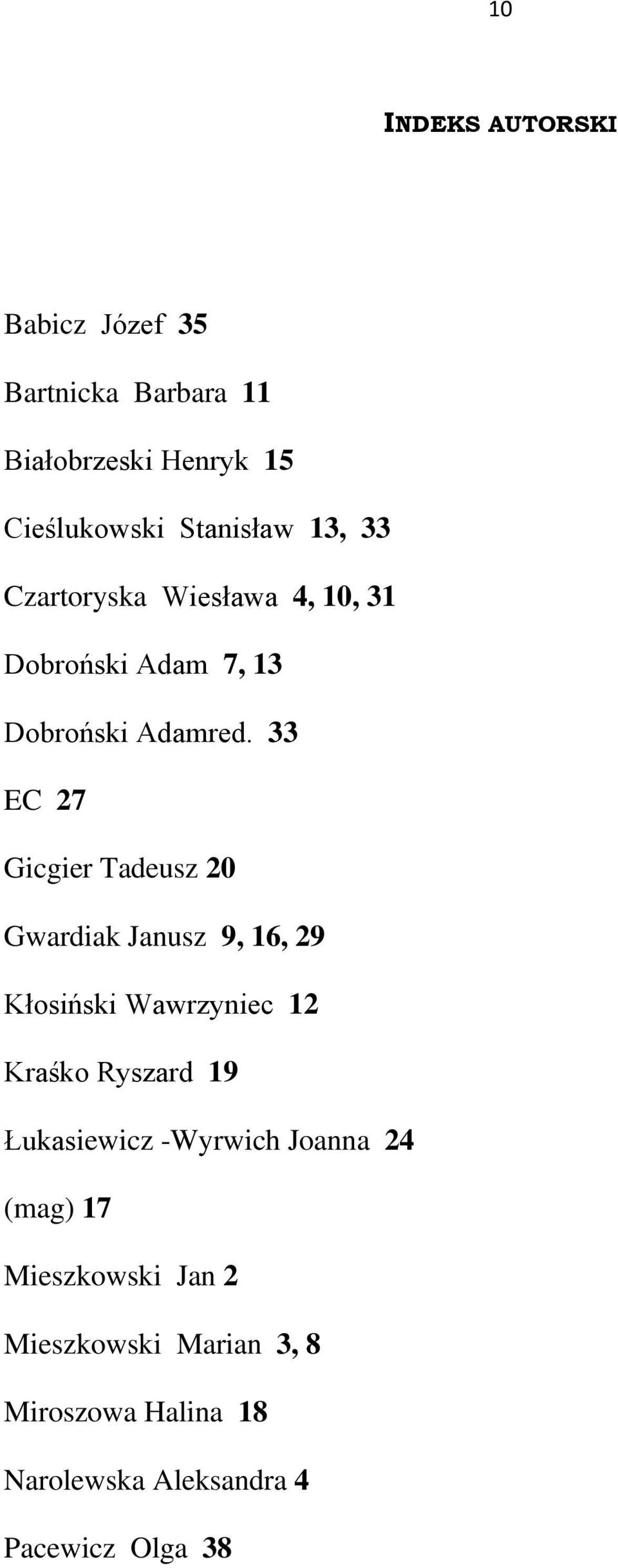 33 EC 27 Gicgier Tadeusz 20 Gwardiak Janusz 9, 16, 29 Kłosiński Wawrzyniec 12 Kraśko Ryszard 19