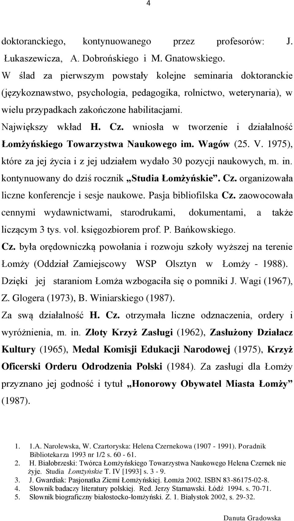 wniosła w tworzenie i działalność Łomżyńskiego Towarzystwa Naukowego im. Wagów (25. V. 1975), które za jej życia i z jej udziałem wydało 30 pozycji naukowych, m. in.