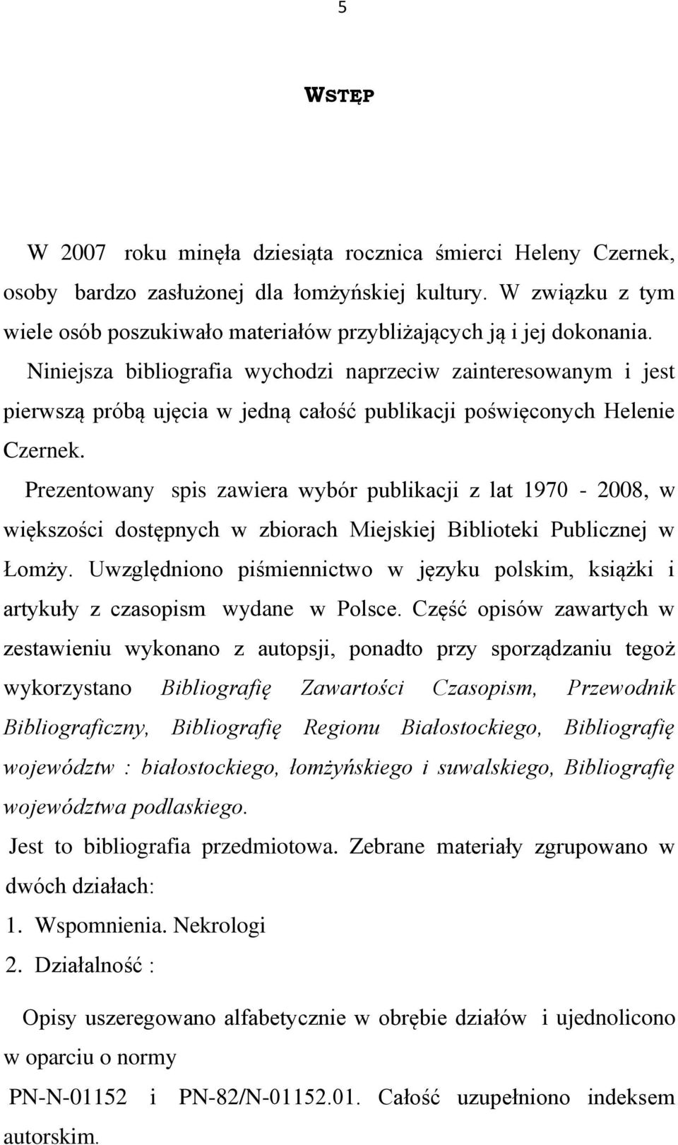 Niniejsza bibliografia wychodzi naprzeciw zainteresowanym i jest pierwszą próbą ujęcia w jedną całość publikacji poświęconych Helenie Czernek.