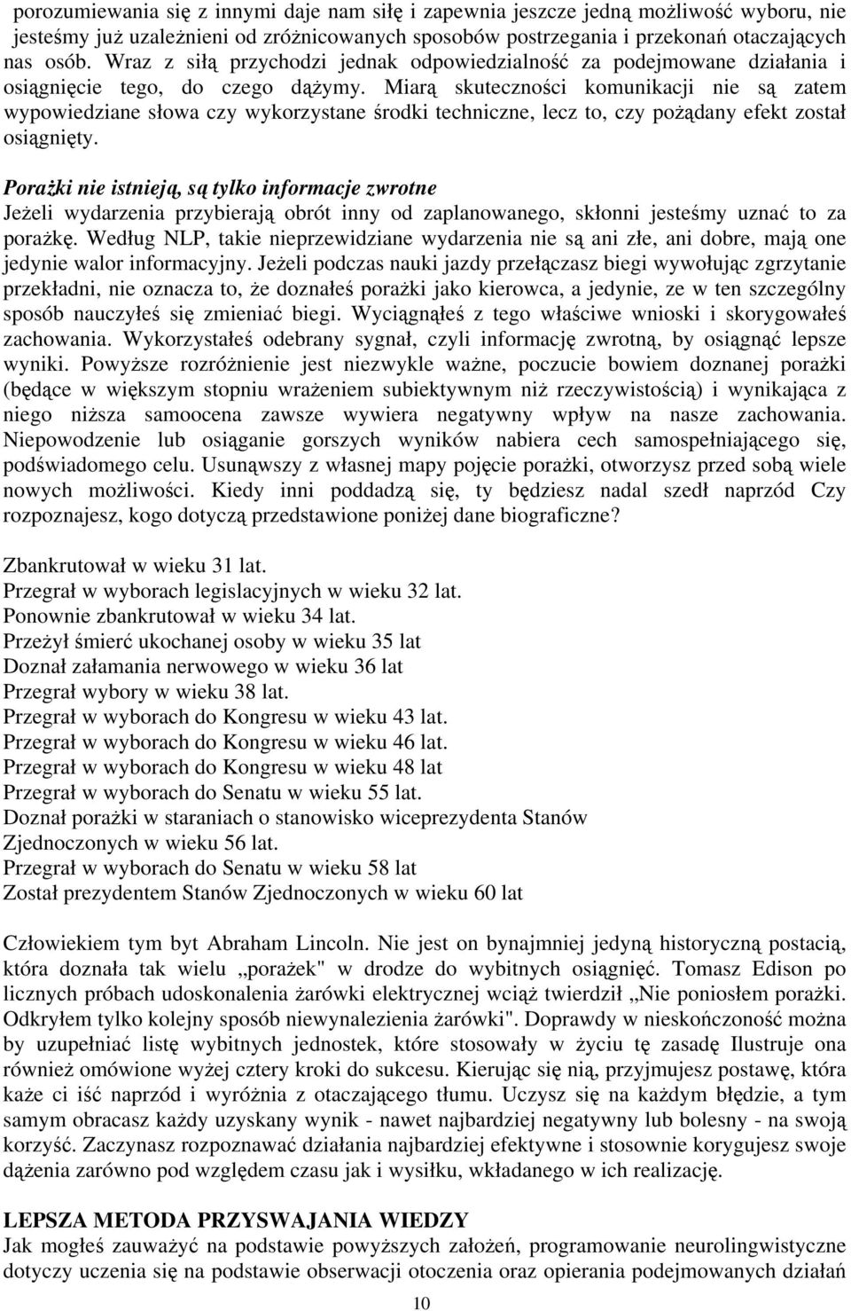 Miarą skuteczności komunikacji nie są zatem wypowiedziane słowa czy wykorzystane środki techniczne, lecz to, czy pożądany efekt został osiągnięty.