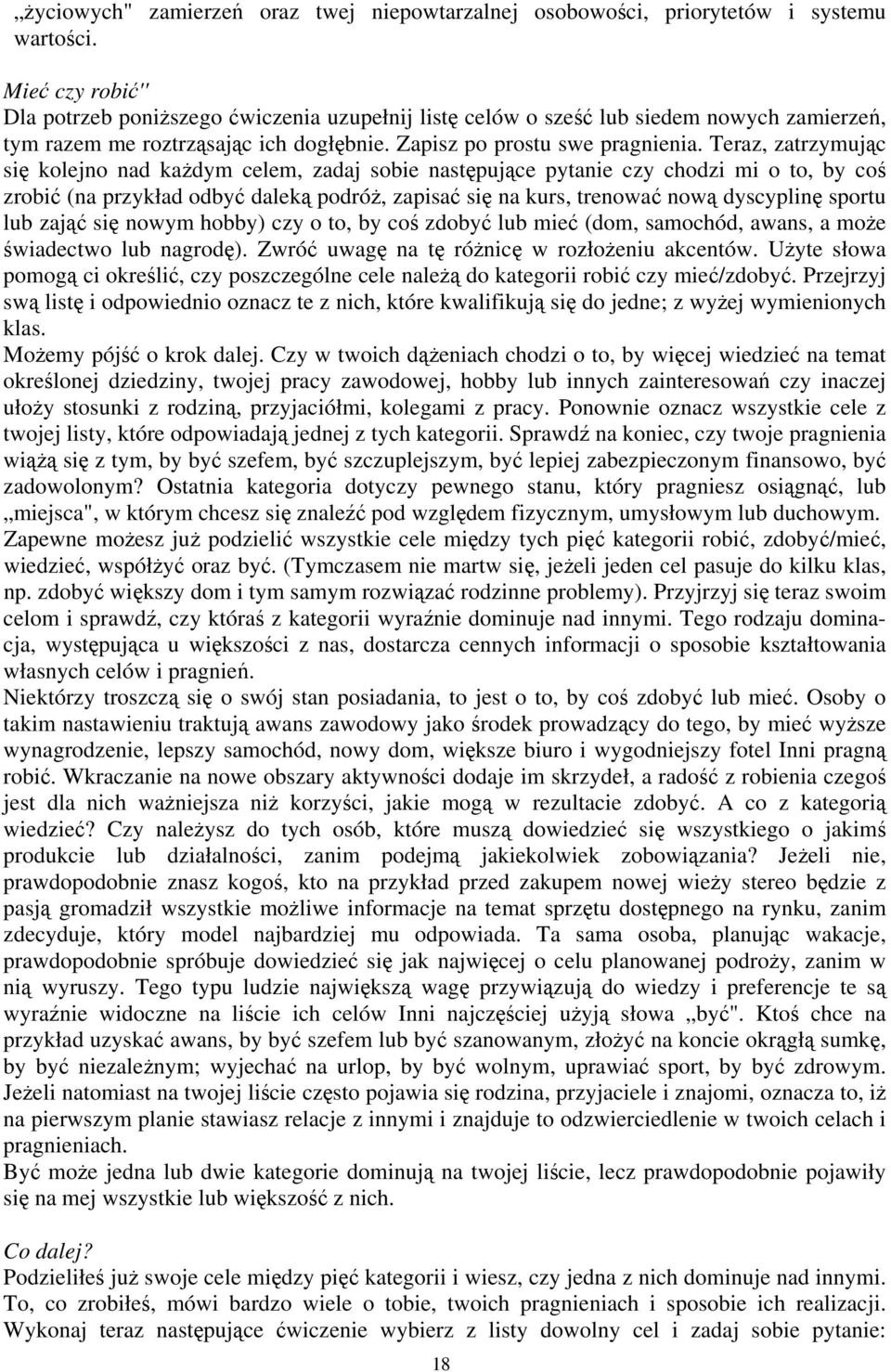 Teraz, zatrzymując się kolejno nad każdym celem, zadaj sobie następujące pytanie czy chodzi mi o to, by coś zrobić (na przykład odbyć daleką podróż, zapisać się na kurs, trenować nową dyscyplinę