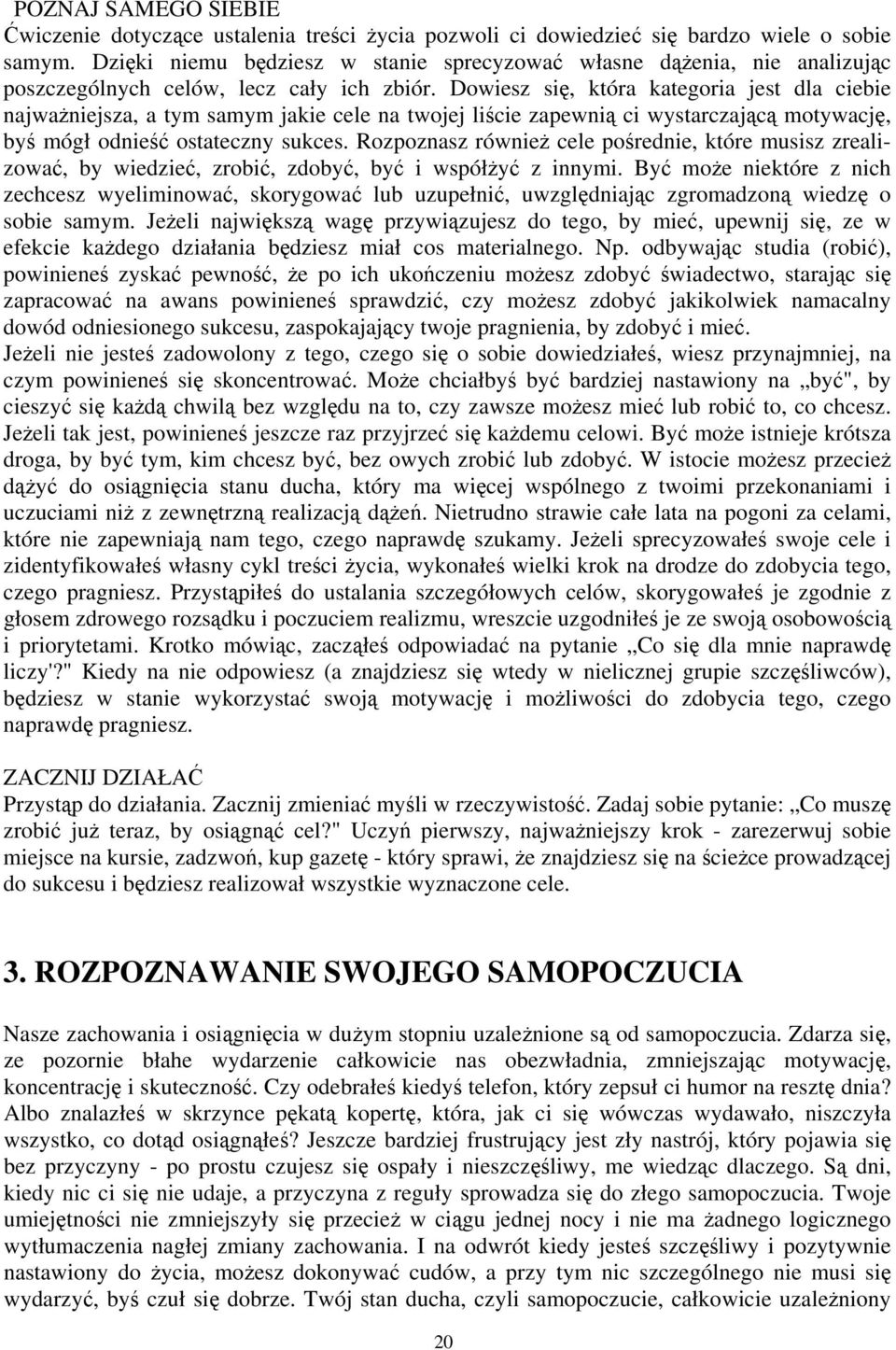 Dowiesz się, która kategoria jest dla ciebie najważniejsza, a tym samym jakie cele na twojej liście zapewnią ci wystarczającą motywację, byś mógł odnieść ostateczny sukces.