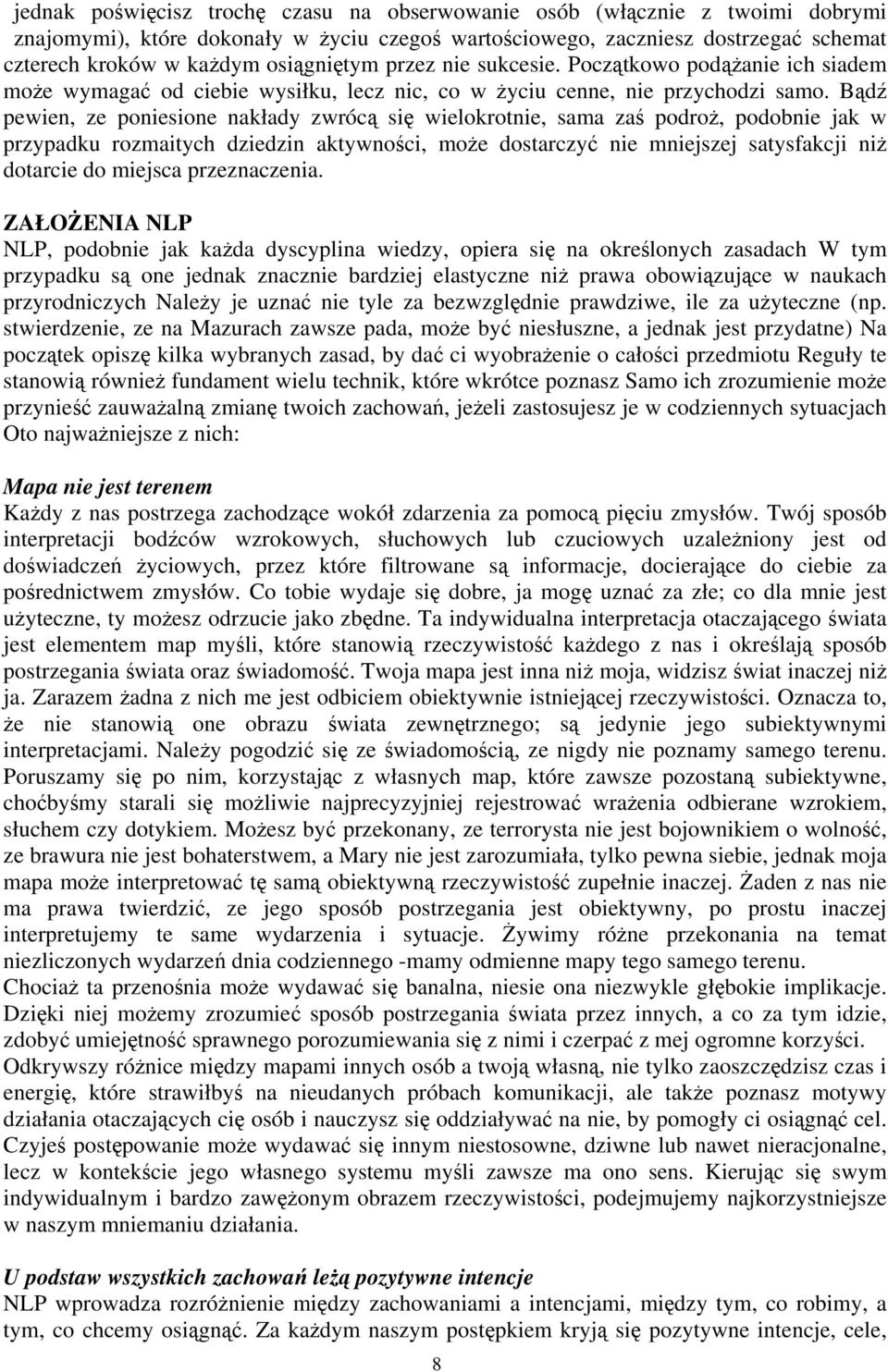 Bądź pewien, ze poniesione nakłady zwrócą się wielokrotnie, sama zaś podroż, podobnie jak w przypadku rozmaitych dziedzin aktywności, może dostarczyć nie mniejszej satysfakcji niż dotarcie do miejsca