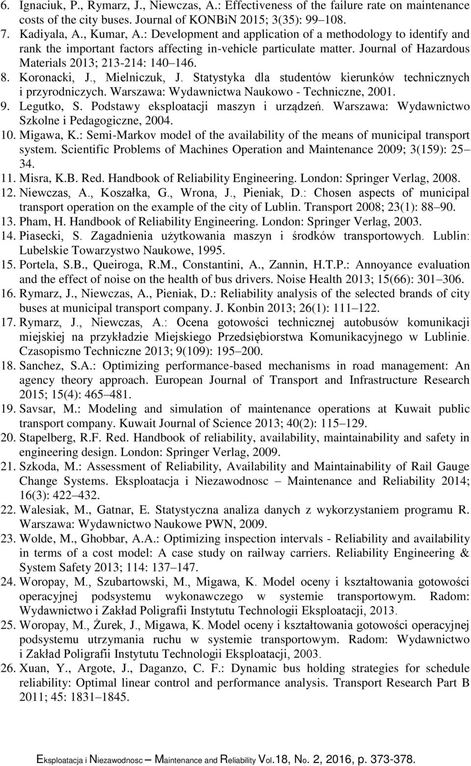 Koronacki, J., Mielniczuk, J. Statystyka dla studentów kierunków technicznych i przyrodniczych. Warszawa: Wydawnictwa Naukowo - Techniczne, 2001. 9. Legutko, S.