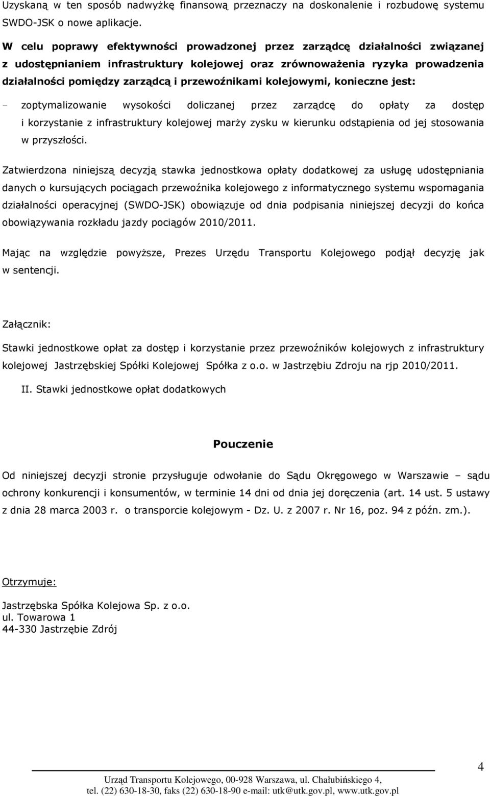 przewoźnikami kolejowymi, konieczne jest: - zoptymalizowanie wysokości doliczanej przez zarządcę do opłaty za dostęp i korzystanie z infrastruktury kolejowej marŝy zysku w kierunku odstąpienia od jej