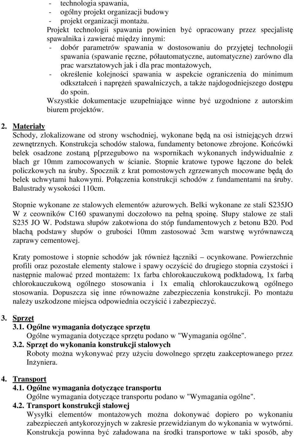 ręczne, półautomatyczne, automatyczne) zarówno dla prac warsztatowych jak i dla prac montażowych, - określenie kolejności spawania w aspekcie ograniczenia do minimum odkształceń i naprężeń