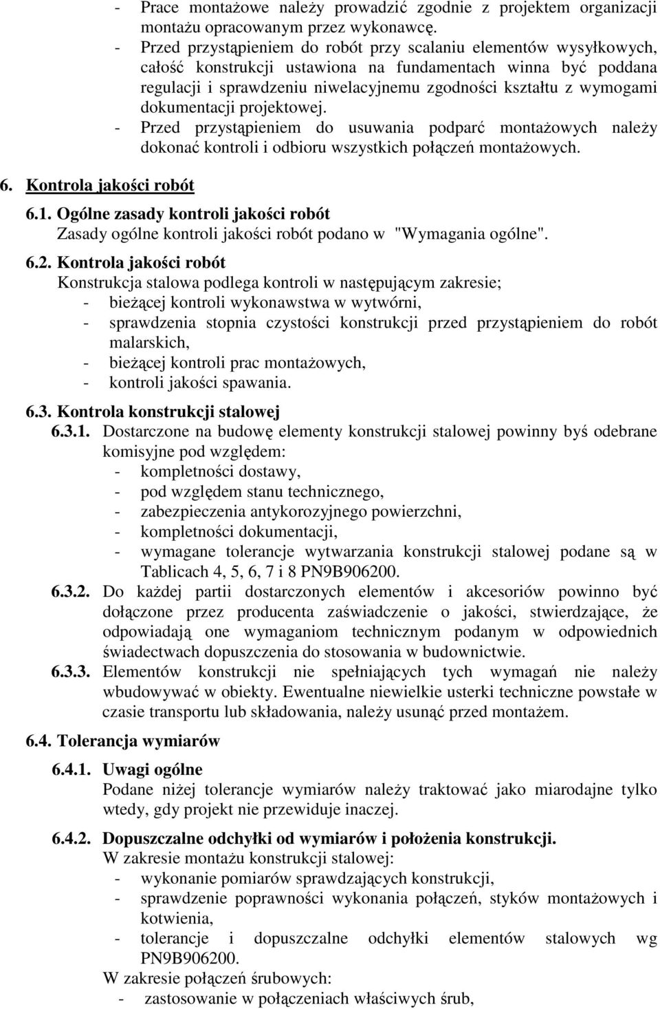 dokumentacji projektowej. - Przed przystąpieniem do usuwania podparć montażowych należy dokonać kontroli i odbioru wszystkich połączeń montażowych. 6.1.