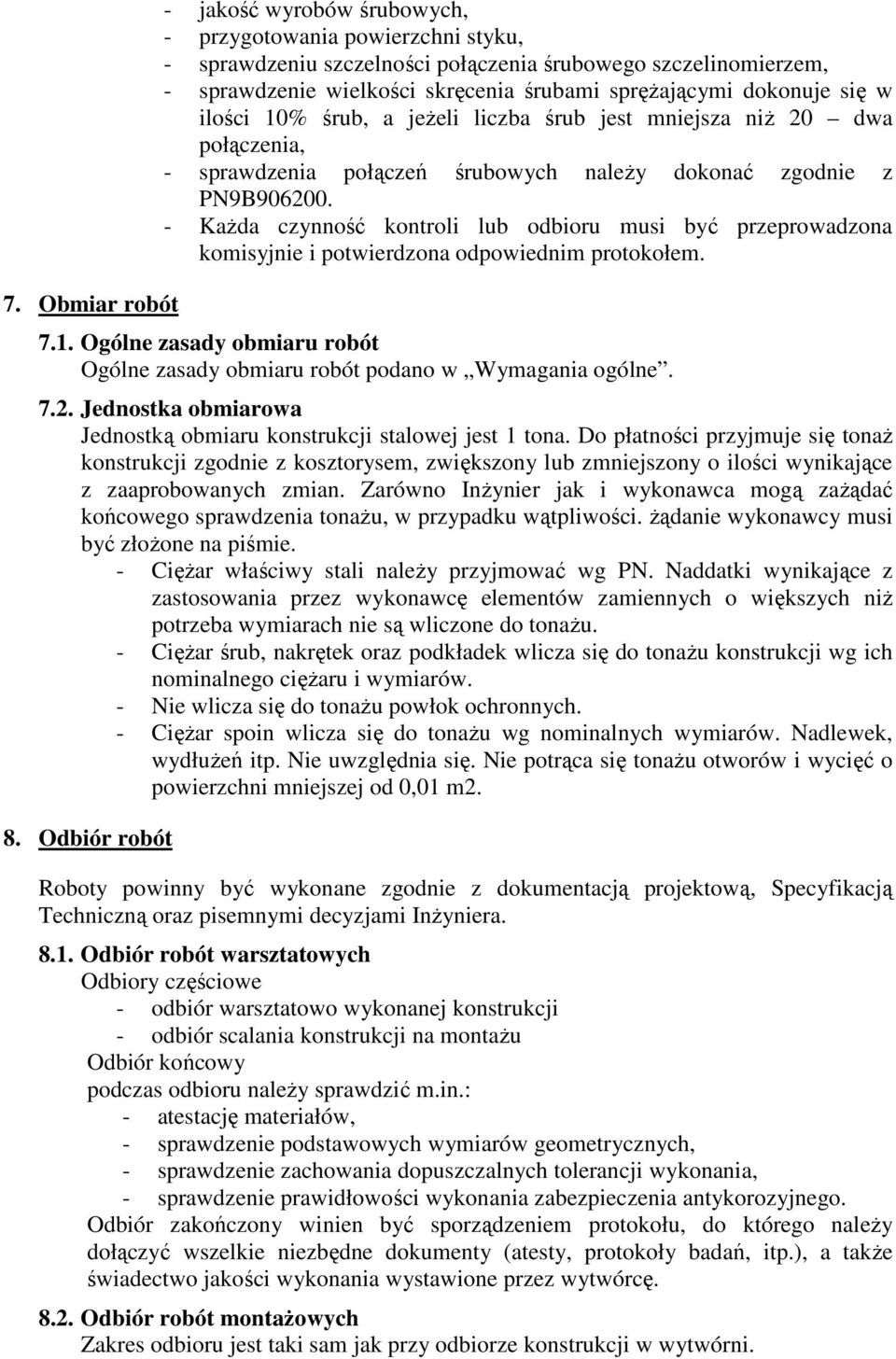 - Każda czynność kontroli lub odbioru musi być przeprowadzona komisyjnie i potwierdzona odpowiednim protokołem. 7.1. Ogólne zasady obmiaru robót Ogólne zasady obmiaru robót podano w Wymagania ogólne.