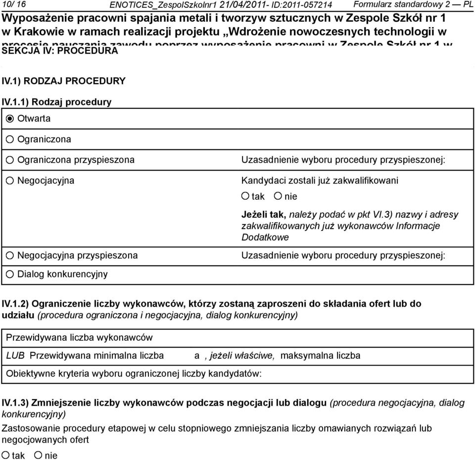 pkt VI.3) nazwy i adresy zakwalifikowanych już wykonawców Informacje Dodatkowe Uzasad wyboru procedury przyspieszonej: Dialog konkurencyjny IV.1.