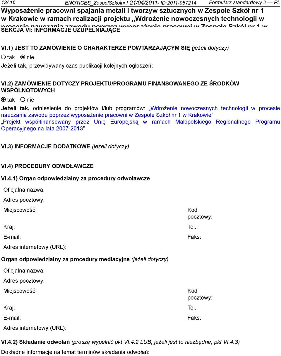 2) ZAMÓWIENIE DOTYCZY PROJEKTU/PROGRAMU FINANSOWANEGO ZE ŚRODKÓW WSPÓLNOTOWYCH Jeżeli, odsie do projektów i/lub programów: Wdroże nowoczesnych technologii w poprzez wyposaże pracowni w Zespole Szkół