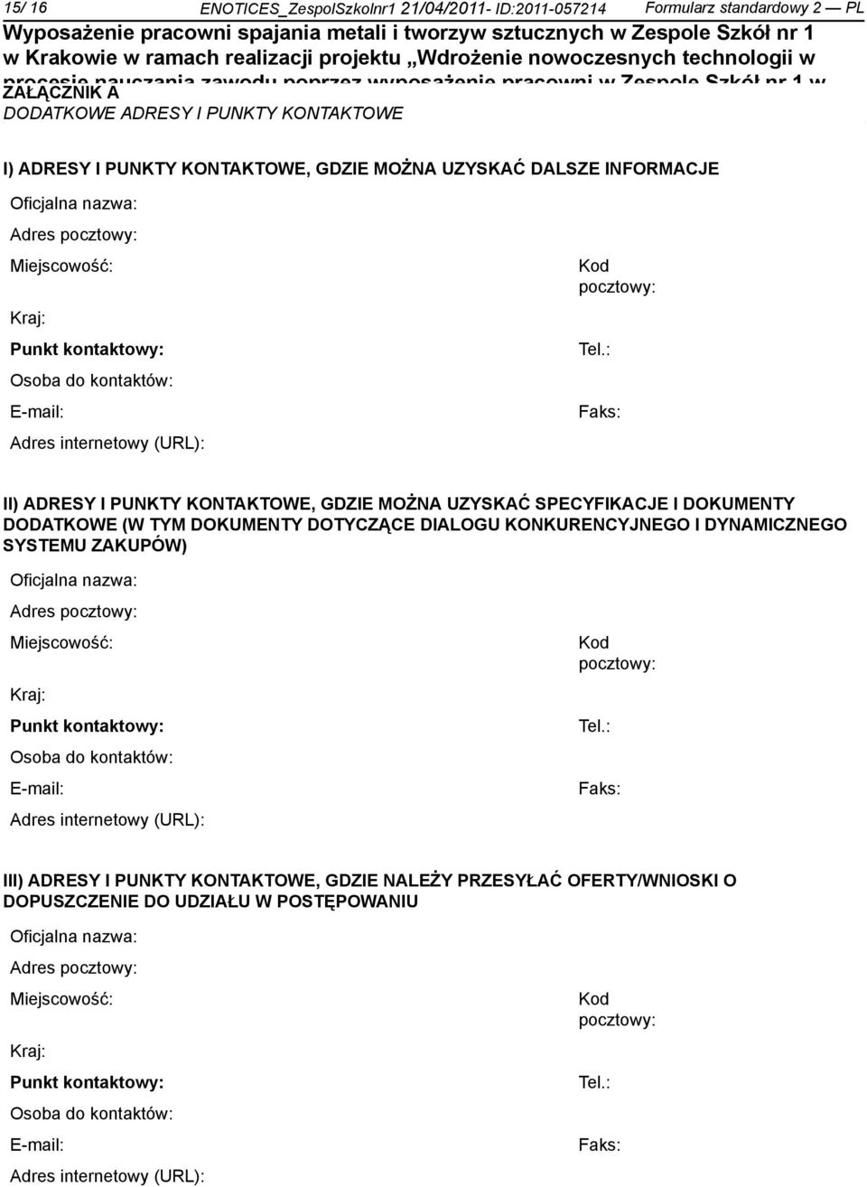 : Faks: II) ADRESY I PUNKTY KONTAKTOWE, GDZIE MOŻNA UZYSKAĆ SPECYFIKACJE I DOKUMENTY DODATKOWE (W TYM DOKUMENTY DOTYCZĄCE DIALOGU KONKURENCYJNEGO I DYNAMICZNEGO SYSTEMU ZAKUPÓW) Oficjalna nazwa: