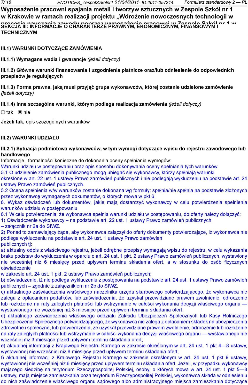 1.3) Forma prawna, jaką musi przyjąć grupa wykonawców, której zosta udzielone zamówie (jeżeli dotyczy) III.1.4) Inne szczególne warunki, którym podlega realizacja zamówienia (jeżeli dotyczy) Jeżeli, opis szczególnych warunków III.