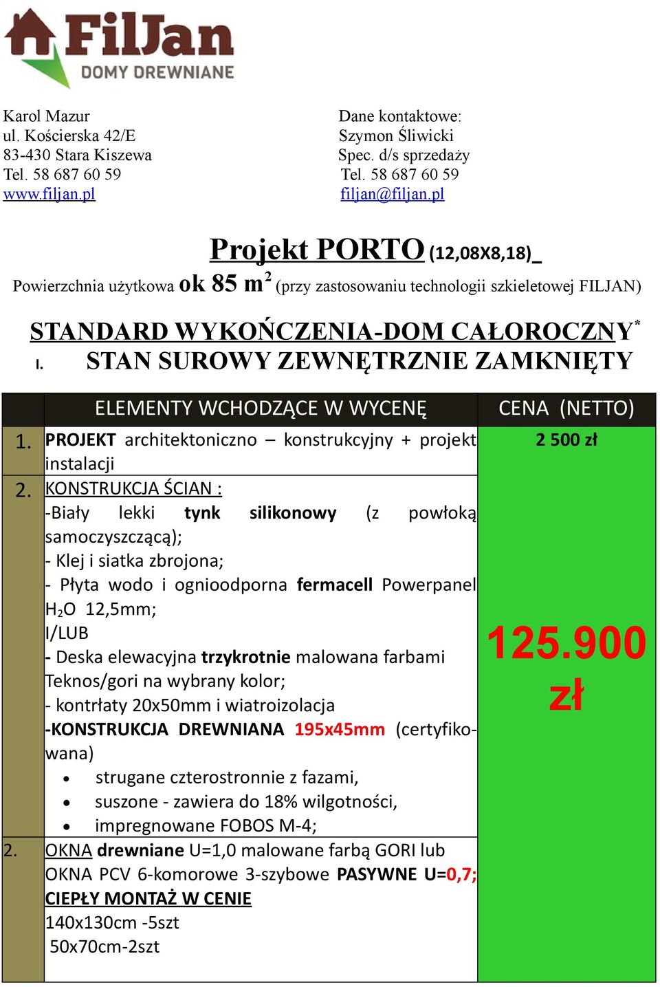 STAN SUROWY ZEWNĘTRZNIE ZAMKNIĘTY ELEMENTY WCHODZĄCE W WYCENĘ PROJEKT architektoniczno konstrukcyjny + projekt instalacji KONSTRUKCJA ŚCIAN : -Biały lekki tynk silikonowy (z powłoką samoczyszczącą);