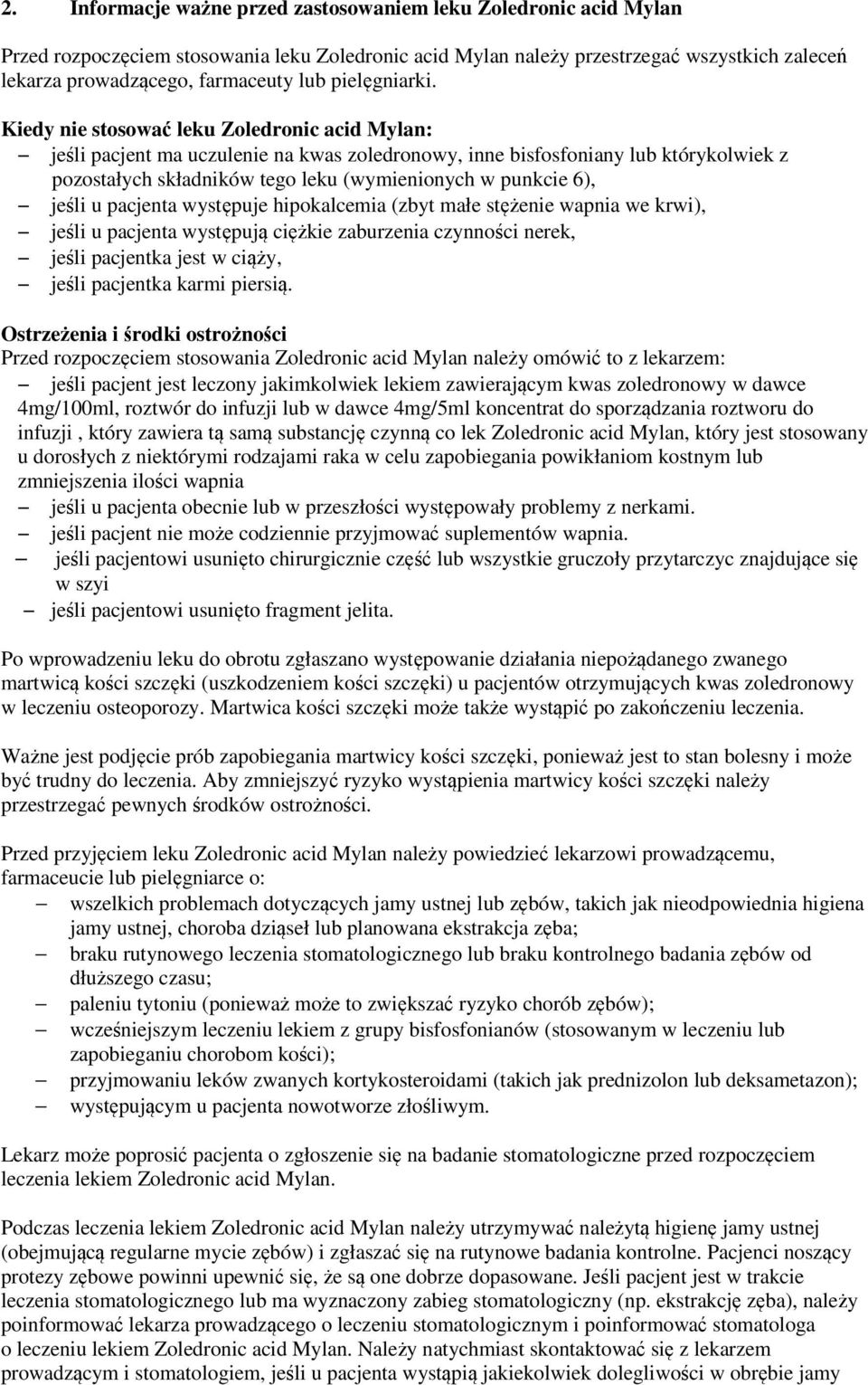 Kiedy nie stosować leku Zoledronic acid Mylan: jeśli pacjent ma uczulenie na kwas zoledronowy, inne bisfosfoniany lub którykolwiek z pozostałych składników tego leku (wymienionych w punkcie 6), jeśli