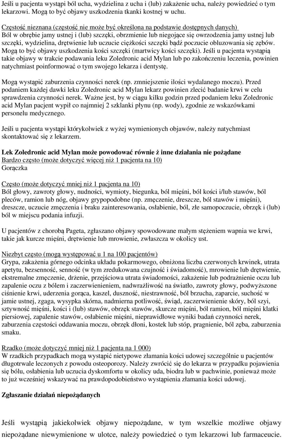 wydzielina, drętwienie lub uczucie ciężkości szczęki bądź poczucie obluzowania się zębów. Mogą to być objawy uszkodzenia kości szczęki (martwicy kości szczęki).