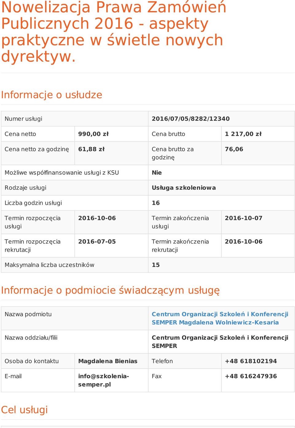 Rodzaje usługi Nie Usługa szkoleniowa Liczba godzin usługi 16 Termin rozpoczęcia usługi Termin rozpoczęcia rekrutacji 2016-10-06 Termin zakończenia usługi 2016-07-05 Termin zakończenia rekrutacji