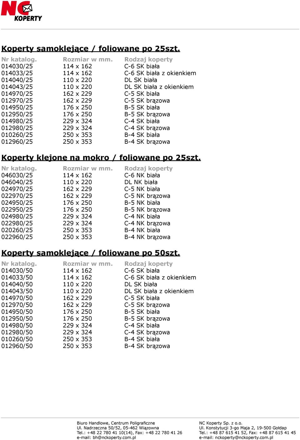 162 x 229 C-5 SK brązowa 014950/25 176 x 250 B-5 SK biała 012950/25 176 x 250 B-5 SK brązowa 014980/25 229 x 324 C-4 SK biała 012980/25 229 x 324 C-4 SK brązowa 010260/25 250 x 353 B-4 SK biała