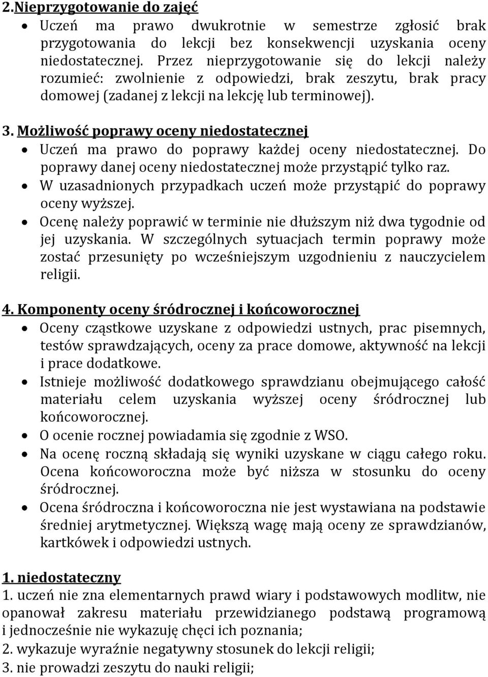 Możliwość poprawy oceny niedostatecznej Uczeń ma prawo do poprawy każdej oceny niedostatecznej. Do poprawy danej oceny niedostatecznej może przystąpić tylko raz.