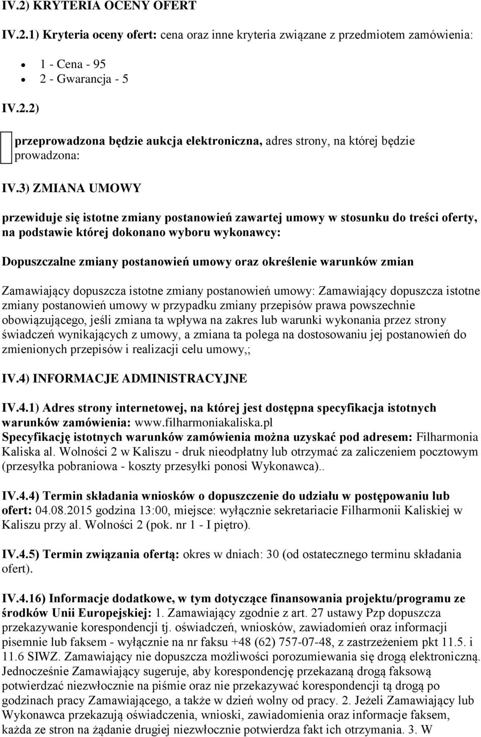 określenie warunków zmian Zamawiający dopuszcza istotne zmiany postanowień umowy: Zamawiający dopuszcza istotne zmiany postanowień umowy w przypadku zmiany przepisów prawa powszechnie obowiązującego,