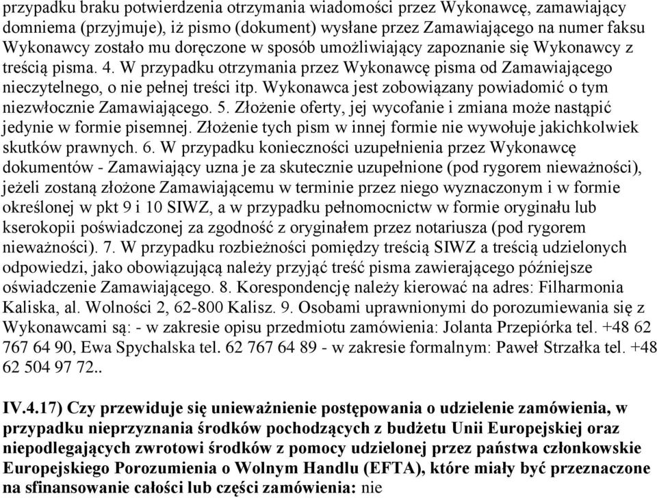 Wykonawca jest zobowiązany powiadomić o tym niezwłocznie Zamawiającego. 5. Złożenie oferty, jej wycofanie i zmiana może nastąpić jedynie w formie pisemnej.