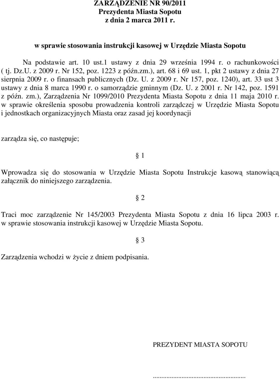 33 ust 3 ustawy z dnia 8 marca 1990 r. o samorządzie gminnym (Dz. U. z 2001 r. Nr 142, poz. 1591 z późn. zm.), Zarządzenia Nr 1099/2010 Prezydenta Miasta Sopotu z dnia 11 maja 2010 r.