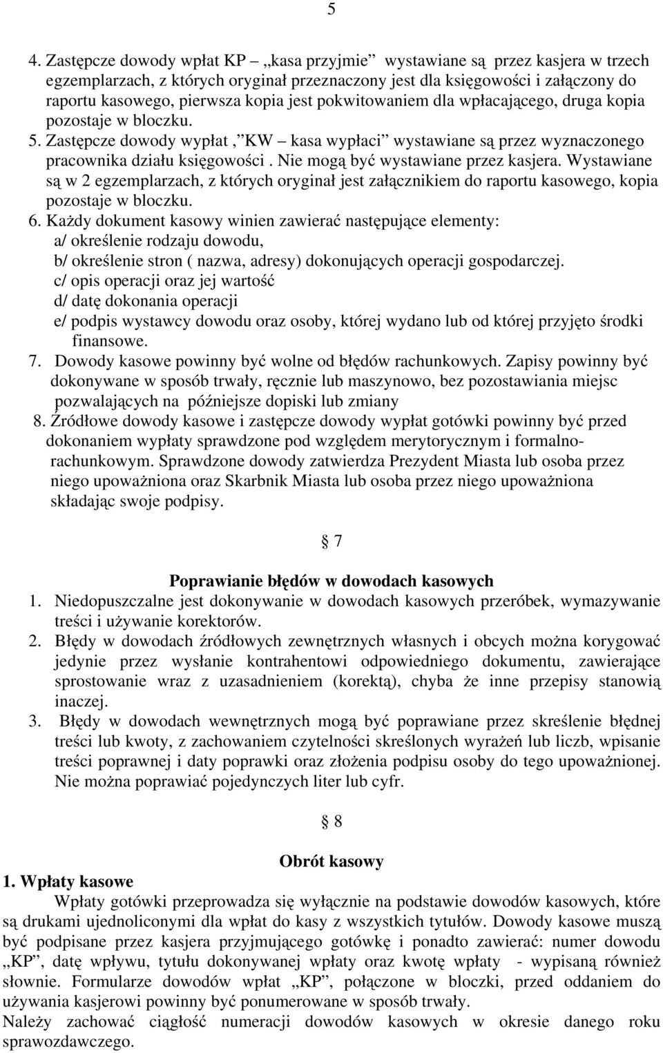 Nie mogą być wystawiane przez kasjera. Wystawiane są w 2 egzemplarzach, z których oryginał jest załącznikiem do raportu kasowego, kopia pozostaje w bloczku. 6.