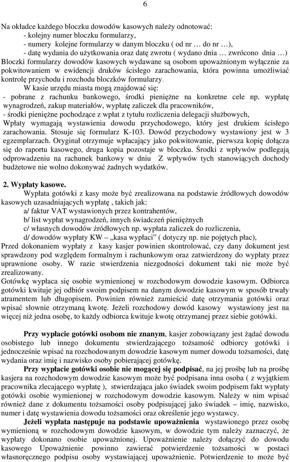 umoŝliwiać kontrolę przychodu i rozchodu bloczków formularzy. W kasie urzędu miasta mogą znajdować się: - pobrane z rachunku bankowego, środki pienięŝne na konkretne cele np.