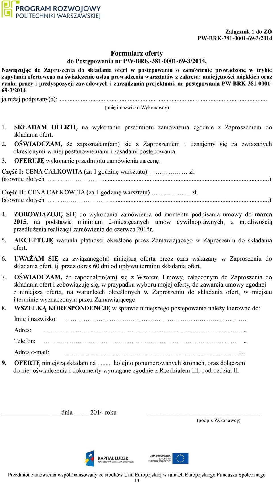 PW-BRK-381-0001- 69-3/2014 ja niżej podpisany(a):... (imię i nazwisko Wykonawcy) 1. SKŁADAM OFERTĘ na wykonanie przedmiotu zamówienia zgodnie z Zaproszeniem do składania ofert. 2.