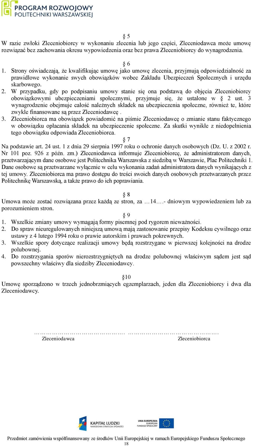 W przypadku, gdy po podpisaniu umowy stanie się ona podstawą do objęcia Zleceniobiorcy obowiązkowymi ubezpieczeniami społecznymi, przyjmuje się, że ustalone w 2 ust.