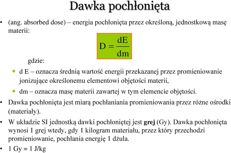 promieniowanie jonizujące określonemu elementowi objętości materii, dm oznacza masę materii zawartej w tym elemencie objętości.