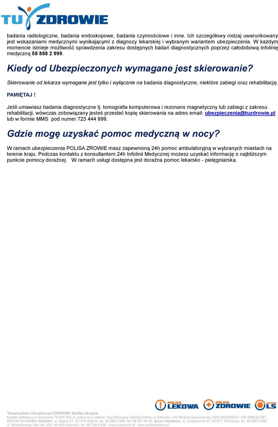 W każdym momencie istnieje możliwość sprawdzenia zakresu dostępnych badań diagnostycznych poprzez całodobową infolinię medyczną 58 888 2 999. Kiedy od Ubezpieczonych wymagane jest skierowanie?