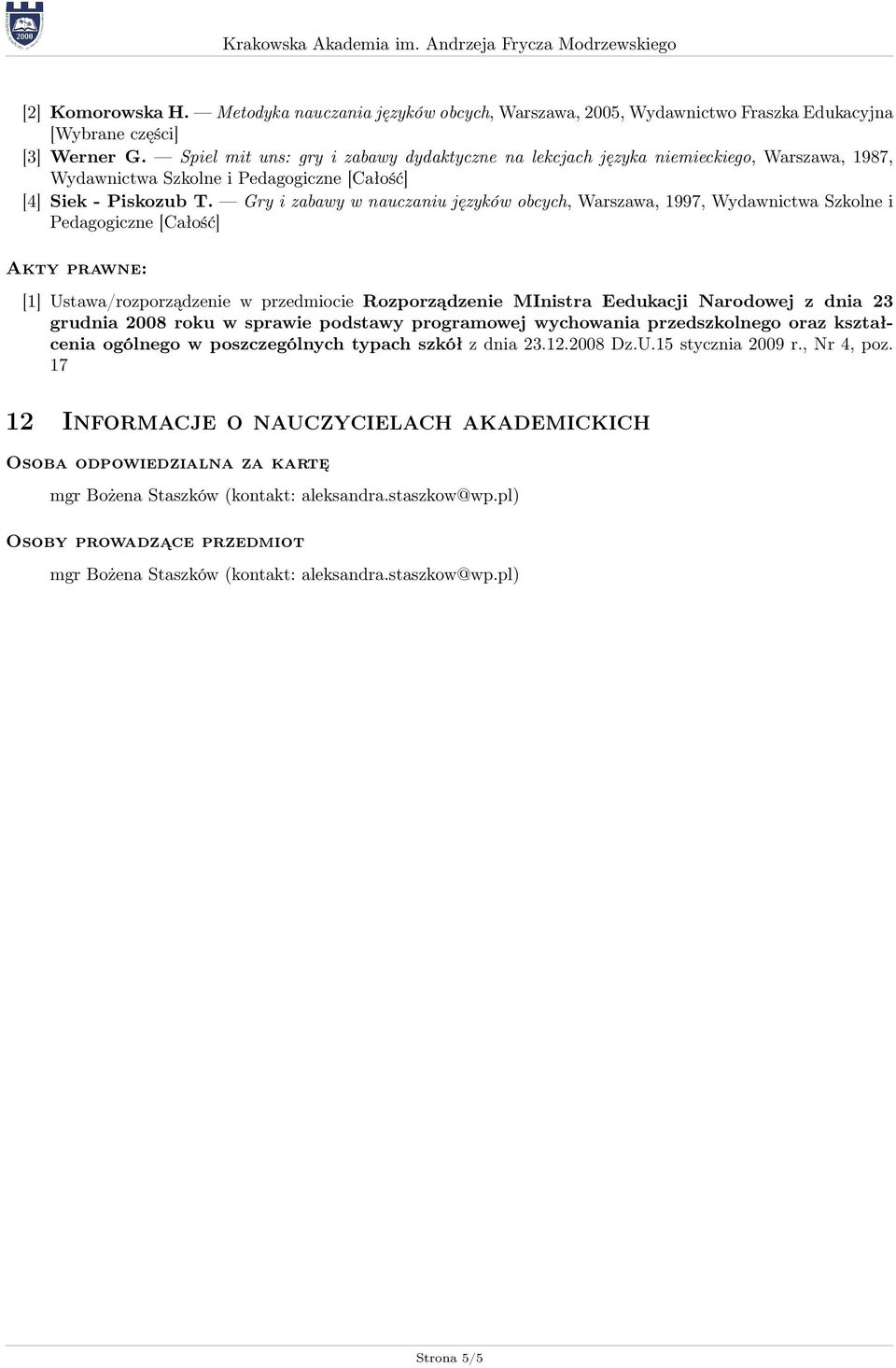 Gry i zabawy w nauczaniu języków obcych, Warszawa, 1997, Wydawnictwa Szkolne i Pedagogiczne [Całość] Akty prawne: [1] Ustawa/rozporządzenie w przedmiocie Rozporządzenie MInistra Eedukacji Narodowej z