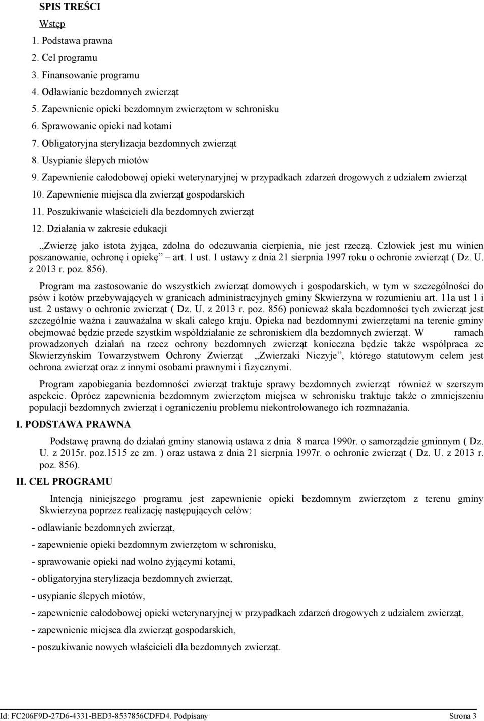 Zapewnienie całodobowej opieki weterynaryjnej w przypadkach zdarzeń drogowych z udziałem zwierząt 10. Zapewnienie miejsca dla zwierząt gospodarskich 11.