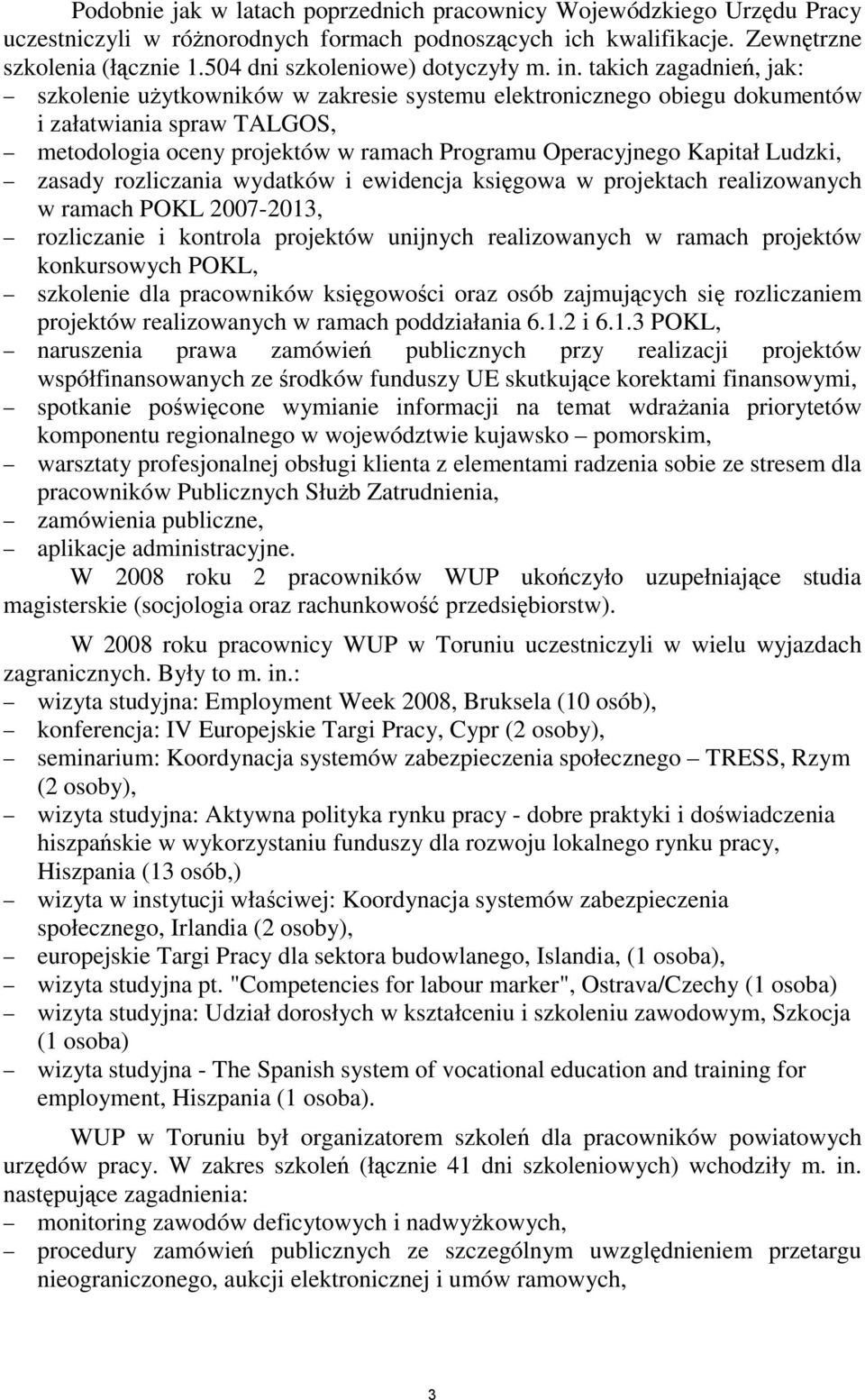 takich zagadnień, jak: szkolenie uŝytkowników w zakresie systemu elektronicznego obiegu dokumentów i załatwiania spraw TALGOS, metodologia oceny projektów w ramach Programu Operacyjnego Kapitał