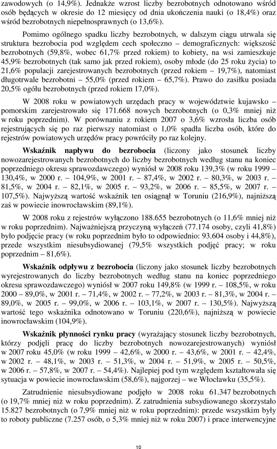 Pomimo ogólnego spadku liczby bezrobotnych, w dalszym ciągu utrwala się struktura bezrobocia pod względem cech społeczno demograficznych: większość bezrobotnych (59,8%, wobec 61,7% przed rokiem) to