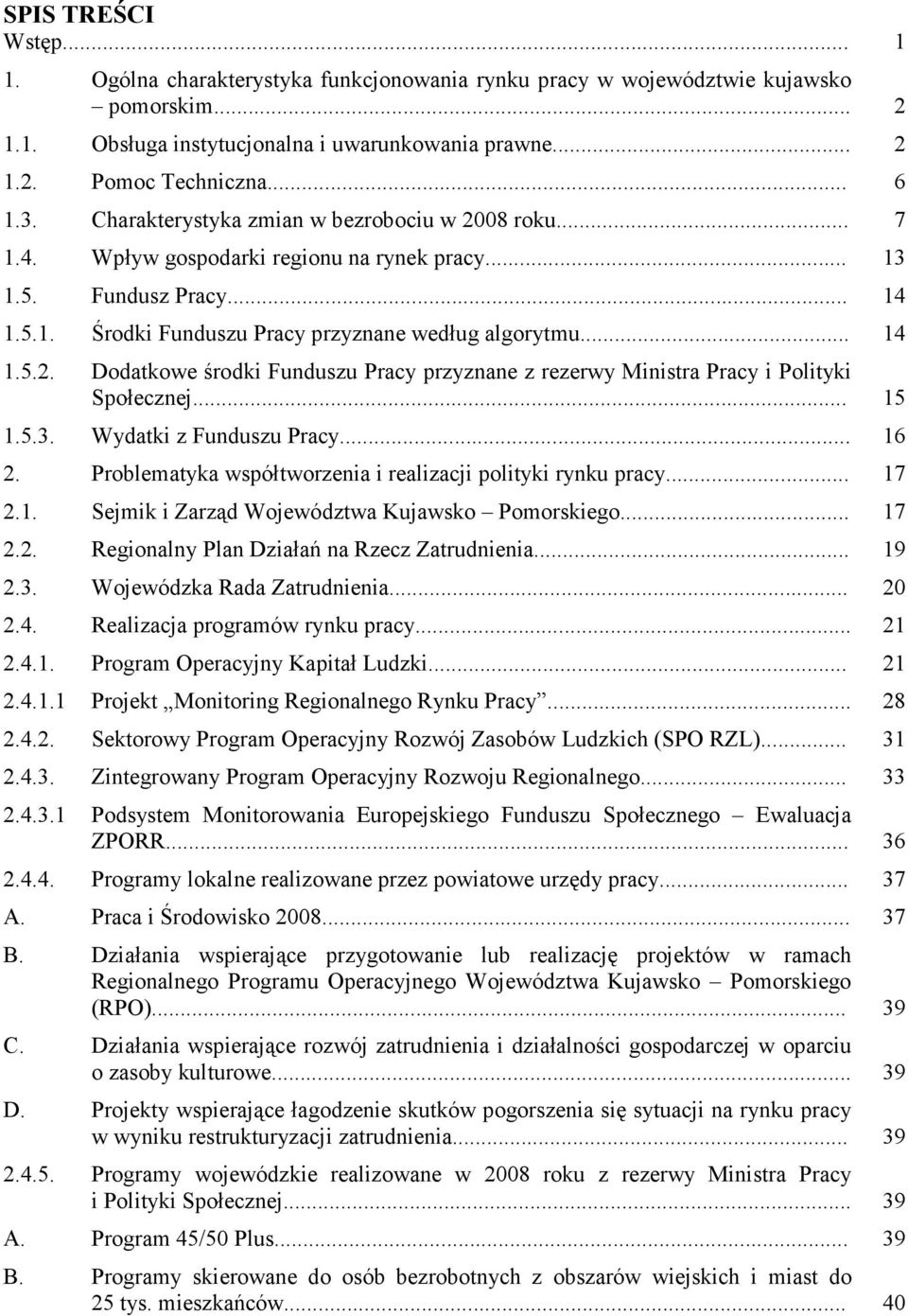 .. 15 1.5.3. Wydatki z Funduszu Pracy... 16 2. Problematyka współtworzenia i realizacji polityki rynku pracy... 17 2.1. Sejmik i Zarząd Województwa Kujawsko Pomorskiego... 17 2.2. Regionalny Plan Działań na Rzecz Zatrudnienia.