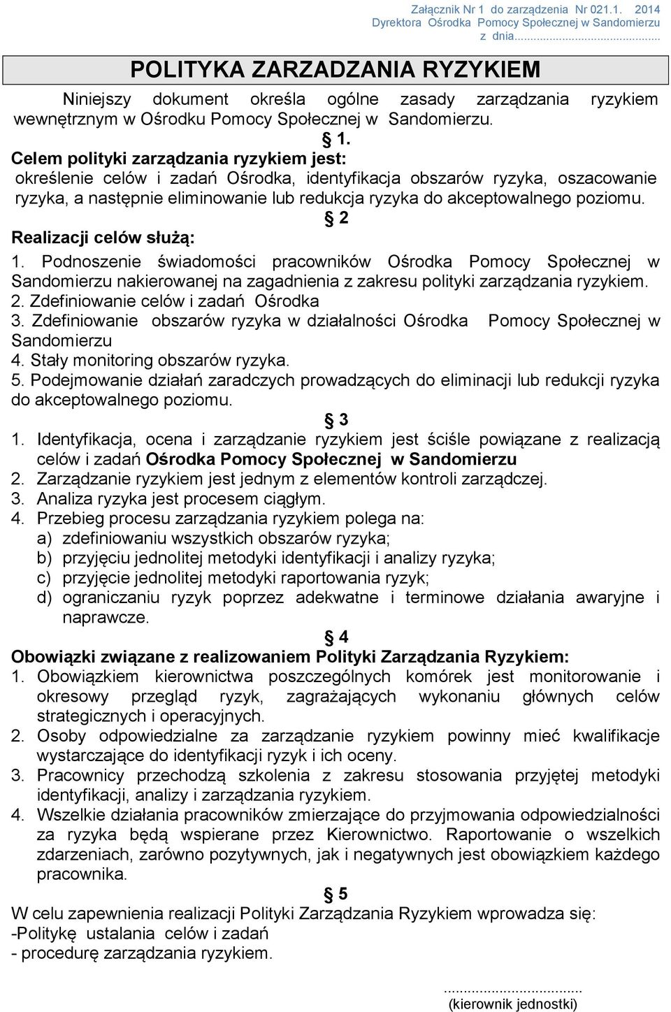 Celem polityki zarządzania ryzykiem jest: określenie celów i zadań Ośrodka, identyfikacja obszarów ryzyka, oszacowanie ryzyka, a następnie eliminowanie lub redukcja ryzyka do akceptowalnego poziomu.