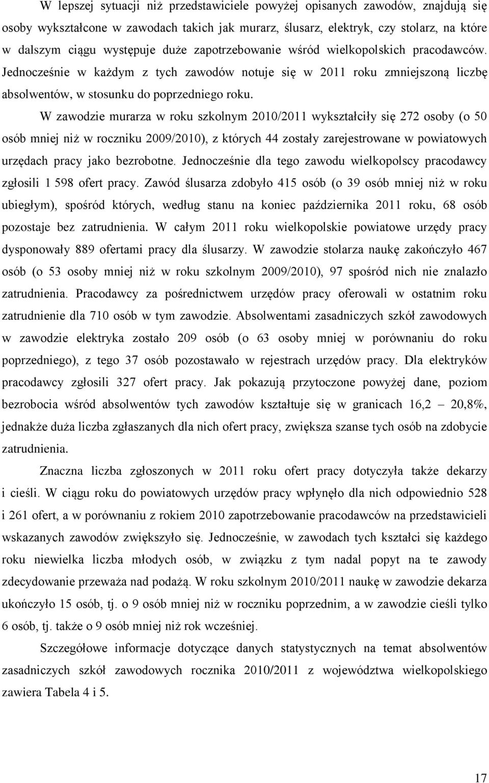 W zawodzie murarza w roku szkolnym 2010/2011 wykształciły się 272 osoby (o 50 osób mniej niż w roczniku 2009/2010), z których 44 zostały zarejestrowane w powiatowych urzędach pracy jako bezrobotne.