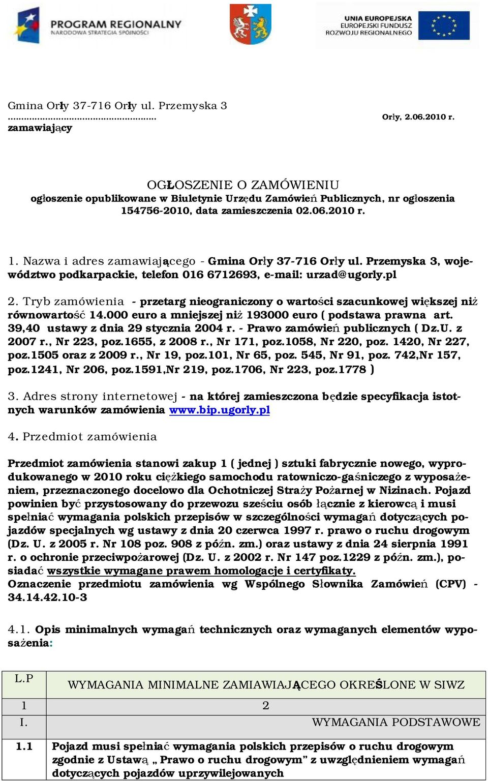 Przemyska 3, województwo podkarpackie, telefon 016 6712693, e-mail: urzad@ugorly.pl 2. Tryb zamówienia - przetarg nieograniczony o wartości szacunkowej większej niż równowartość 14.