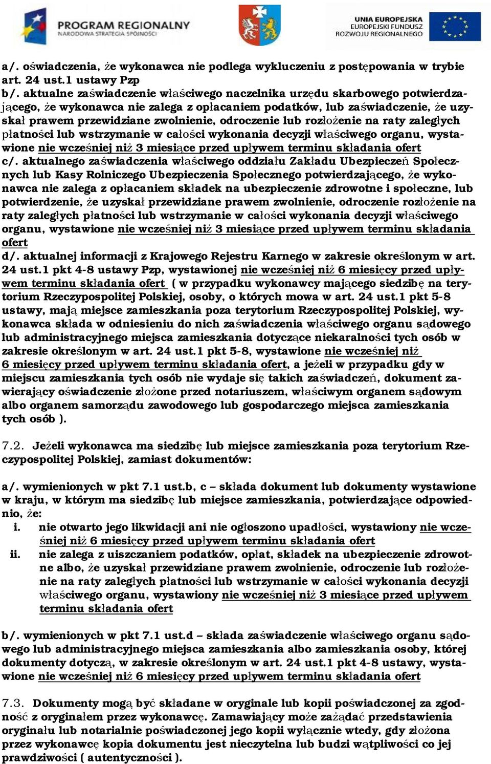 odroczenie lub rozłożenie na raty zaległych płatności lub wstrzymanie w całości wykonania decyzji właściwego organu, wystawione nie wcześniej niż 3 miesiące przed upływem terminu składania ofert c/.