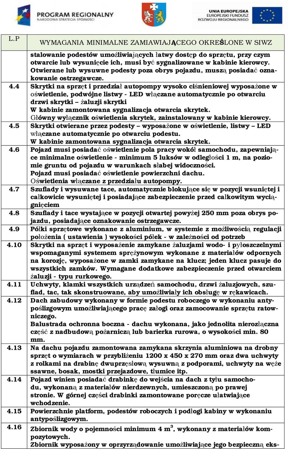 4 Skrytki na sprzęt i przedział autopompy wysoko ciśnieniowej wyposażone w oświetlenie, podwójne listwy - LED włączane automatycznie po otwarciu drzwi skrytki żaluzji skrytki W kabinie zamontowana