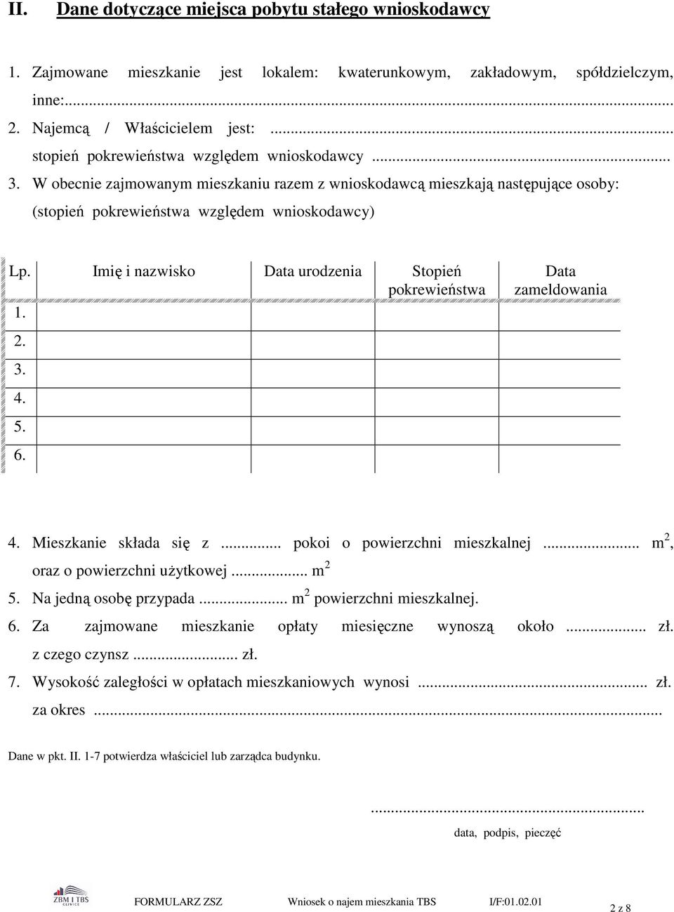 Imię i nazwisko Data urodzenia Stopień pokrewieństwa 1. Data zameldowania 2. 3. 4. 5. 6. 4. Mieszkanie składa się z... pokoi o powierzchni mieszkalnej... m 2, oraz o powierzchni użytkowej... m 2 5.