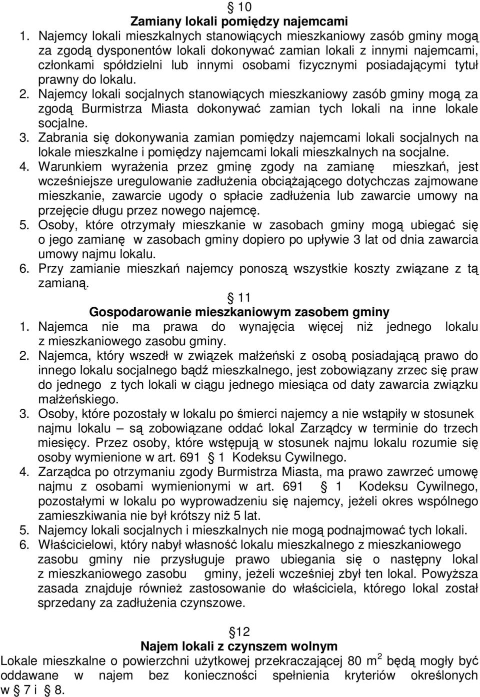 posiadajcymi tytuł prawny do lokalu. 2. Najemcy lokali socjalnych stanowicych mieszkaniowy zasób gminy mog za zgod Burmistrza Miasta dokonywa zamian tych lokali na inne lokale socjalne. 3.