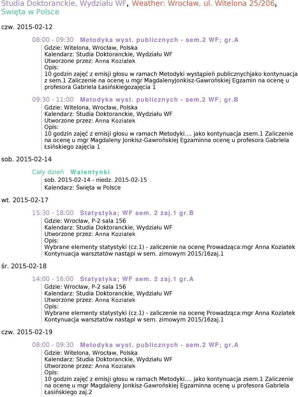 1 Zaliczenie na ocenę u mgr MagdalenyJonkisz-Gawrońskiej Egzamin na ocenę u profesora Gabriela Łasińskiegozajęcia 1 09:30-11:00 Metodyka wyst. publicznych - sem.2 WF; gr.