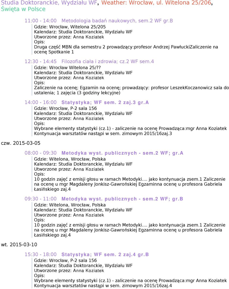 ? Zaliczenie na ocenę; Egzamin na ocenę; prowadzący: profesor LeszekKoczanowicz sala do ustalenia; 1 zajęcia (3 godziny lekcyjne) 14:00-16:00 Statystyka; WF sem. 2 zaj.3 gr.