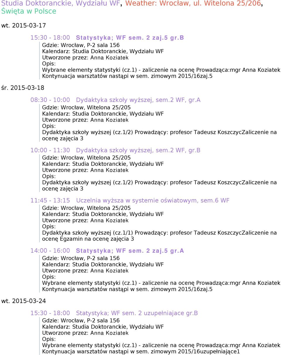 5 ocenę zajęcia 3 ocenę zajęcia 3 11:45-13:15 Uczelnia wyższa w systemie oświatowym, sem.