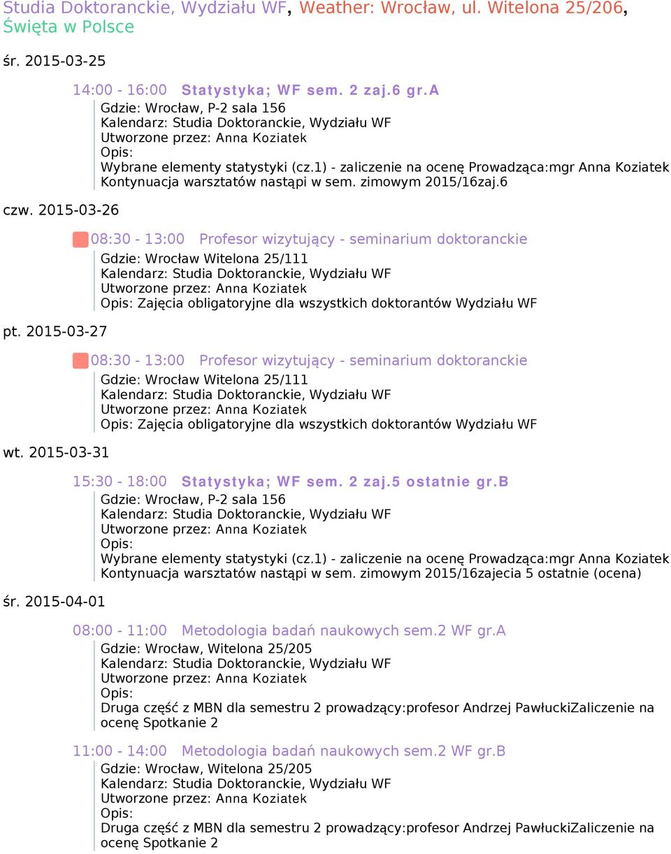 doktoranckie Gdzie: Wrocław Witelona 25/111 Zajęcia obligatoryjne dla wszystkich doktorantów Wydziału WF 15:30-18:00 Statystyka; WF sem. 2 zaj.5 ostatnie gr.b Kontynuacja warsztatów nastąpi w sem.