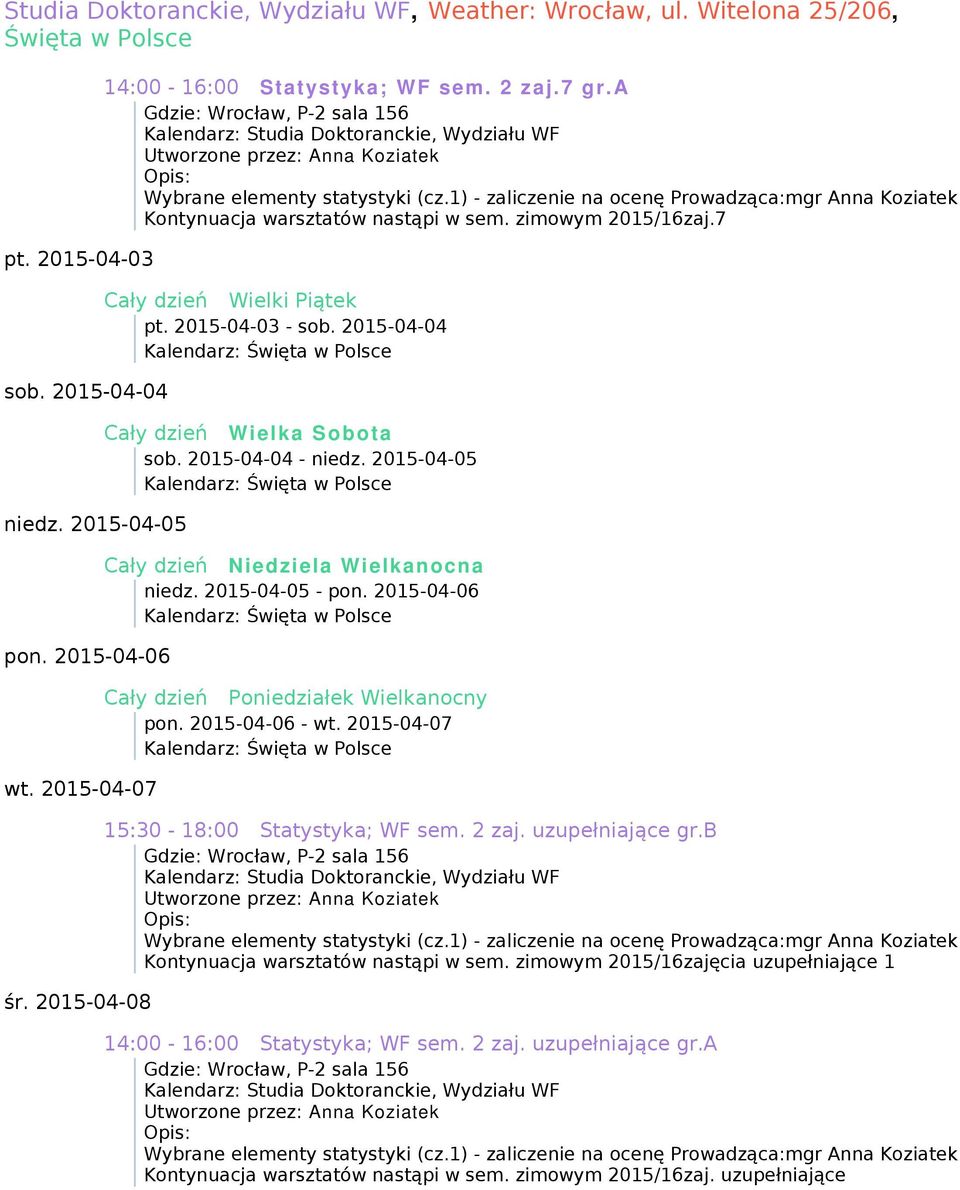 2015-04-05 Kalendarz: Cały dzień Niedziela Wielkanocna niedz. 2015-04-05 - pon. 2015-04-06 Kalendarz: Cały dzień Poniedziałek Wielkanocny pon. 2015-04-06 - wt.