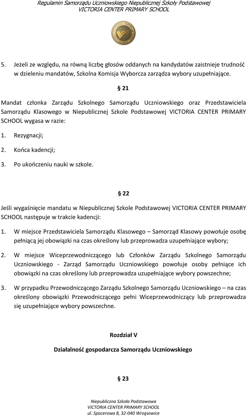 Końca kadencji; 3. Po ukończeniu nauki w szkole. 22 Jeśli wygaśnięcie mandatu w Niepublicznej Szkole Podstawowej VICTORIA CENTER PRIMARY SCHOOL następuje w trakcie kadencji: 1.